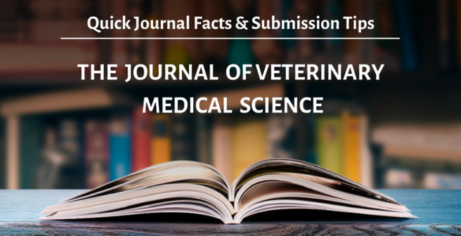 The Journal of Veterinary Medical Science: Quick facts and submission tips The Journal of Veterinary Medical Science: Quick facts and submission tips